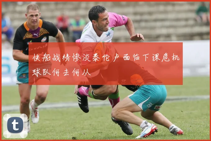 快船战绩惨淡泰伦卢面临下课危机球队何去何从