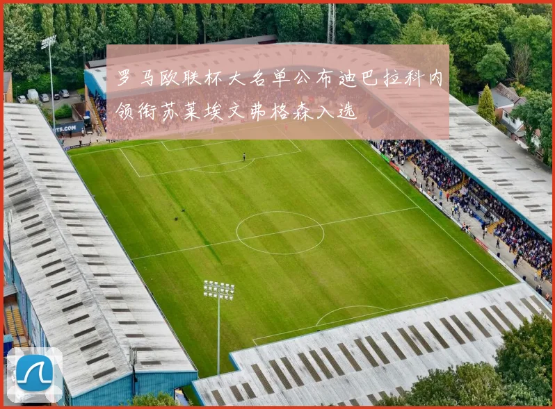 罗马欧联杯大名单公布迪巴拉科内领衔苏莱埃文弗格森入选